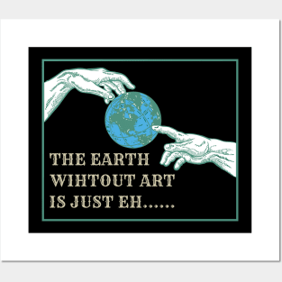 The Earth without art is just eh.... Posters and Art